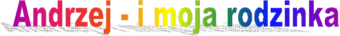 Andrzej - i moja rodzinka